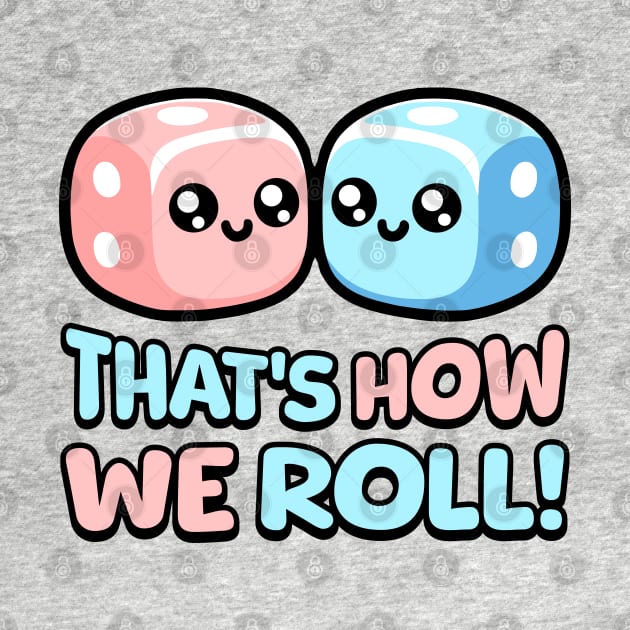 That's How We Roll! Cute Die Pun by Cute And Punny